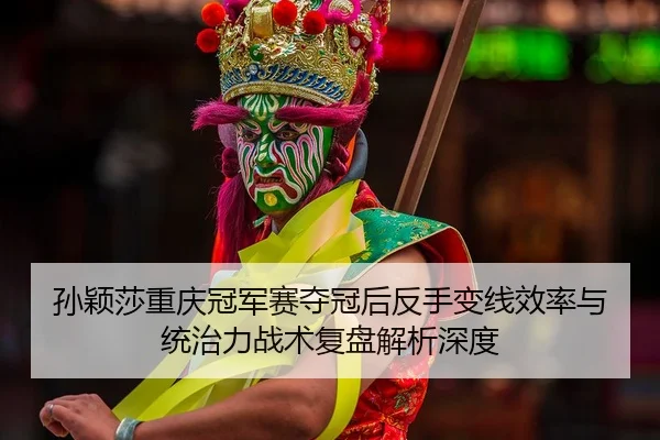 sun-ying-sha-chong-qing-guan-jun-sai-duo-guan-hou-fan-shou-bian-xian-xiao-lv-yu-tong-zhi-li-zhan-shu-fu-pan-jie-xi-shen-2-412.jpg